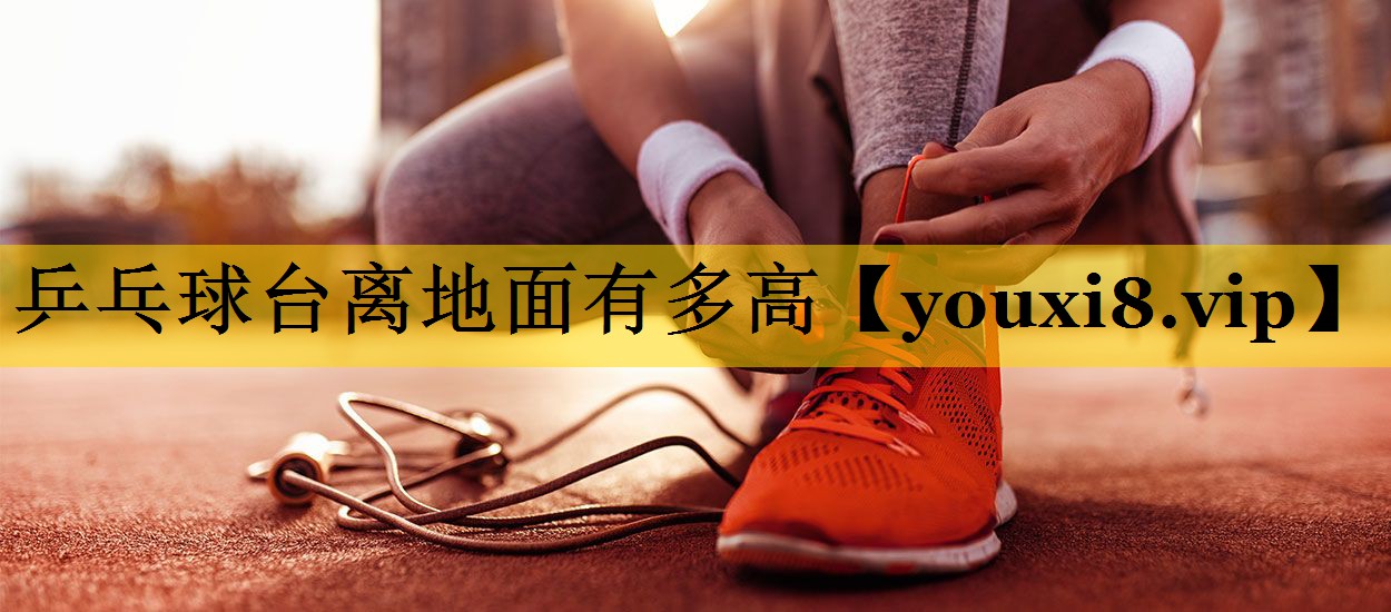 乒乓球台离地面有多高