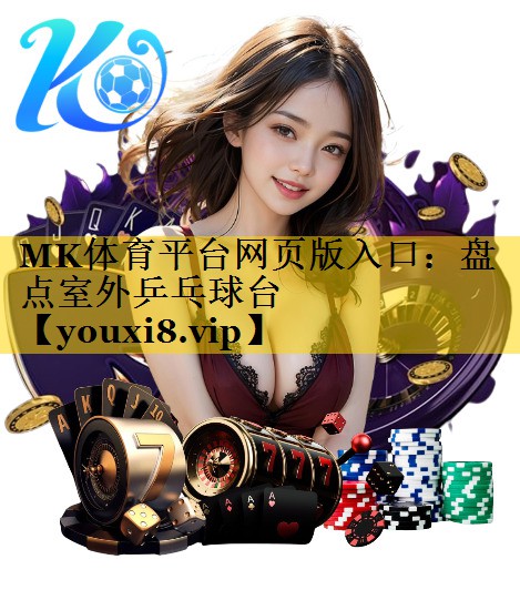 MK体育平台网页版入口：盘点室外乒乓球台