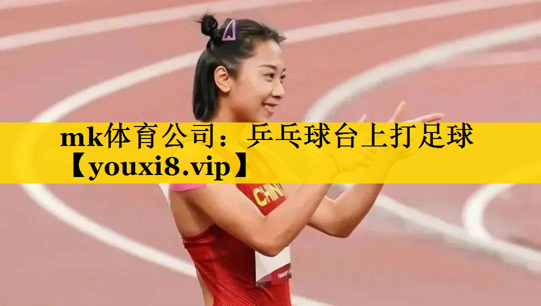 mk体育公司：乒乓球台上打足球