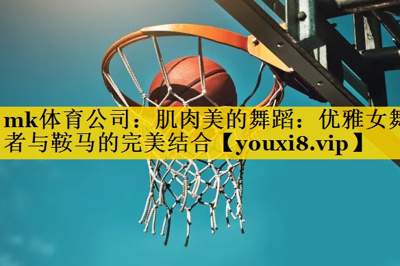 mk体育公司：肌肉美的舞蹈：优雅女舞者与鞍马的完美结合