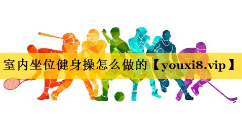 室内坐位健身操怎么做的
