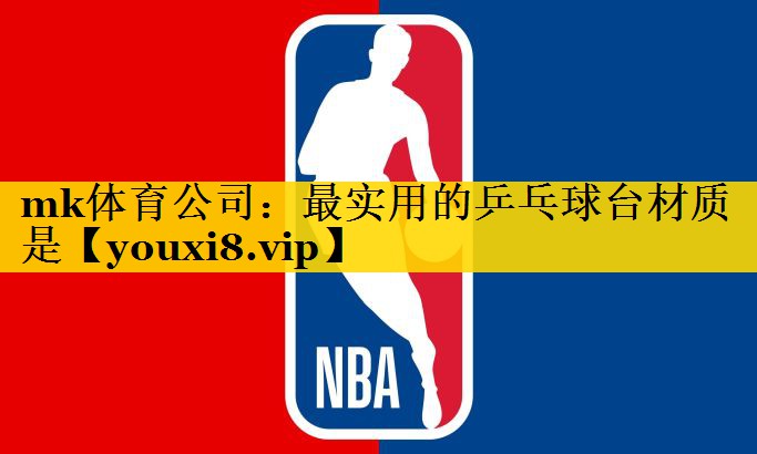 mk体育公司：最实用的乒乓球台材质是