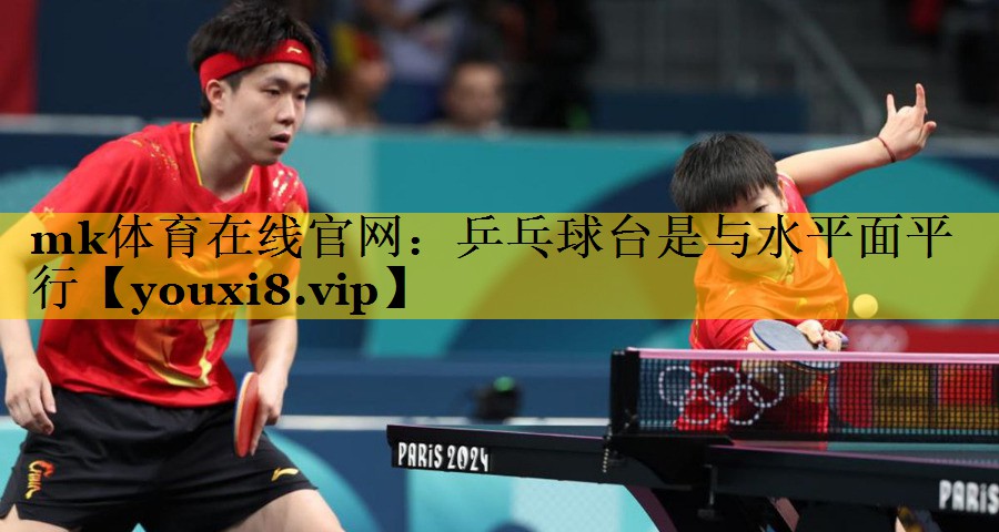 乒乓球台是与水平面平行 乒乓球台是与水平面平行